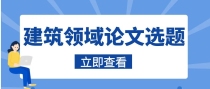 建筑领域这些论文的题目关注度较高，欢迎浏览！