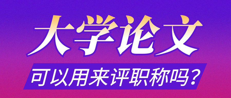 大学论文可以用来评职称吗？91学术