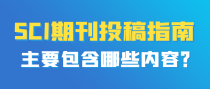 SCI期刊投稿指南是怎样的？主要包含哪些内容？