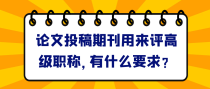 论文投稿期刊用来评高级职称，有什么要求？