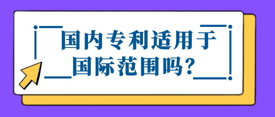 国内专利适用于国际范围吗？91学术