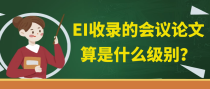 EI收录的会议论文算是什么级别？