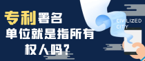 专利署名单位就是指所有权人吗？
