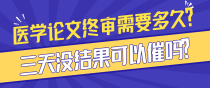 医学论文终审需要多久？三天没结果可以催吗？