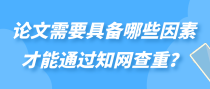 论文需要具备哪些因素才能通过知网查重？