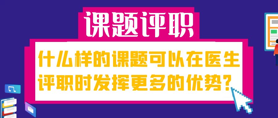 什么样的课题可以在医生评职时发挥更多的优势？91学术