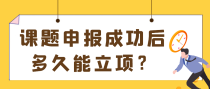 课题申报成功后多久能立项？