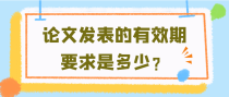 论文发表的有效期要求是多少？