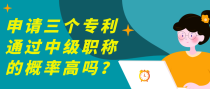 申请三个专利通过中级职称的概率高吗？