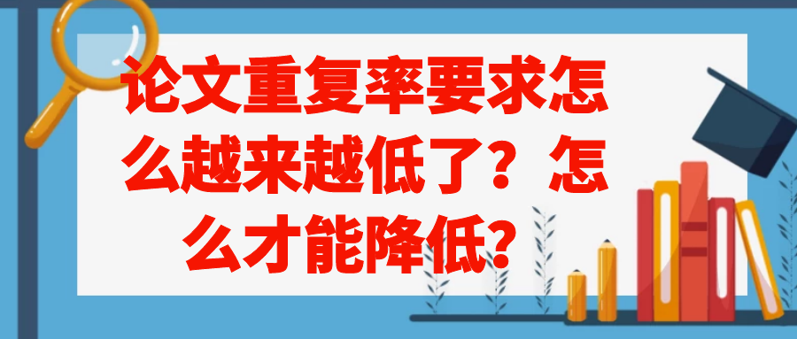论文重复率要求怎么越来越低了？怎么才能降低？91学术