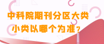中科院期刊分区大类小类以哪个为准？