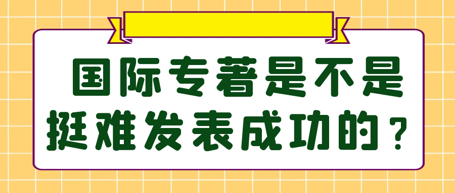 国际专著是不是挺难发表成功的？91学术