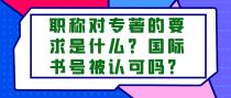 职称对专著的要求是什么？国际书号被认可吗？