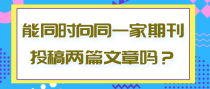 能同时向同一家期刊投稿两篇文章吗？