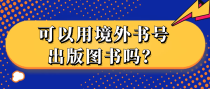 可以用境外书号出版图书吗？