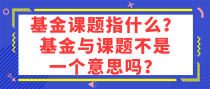 基金课题指什么？基金与课题不是一个意思吗？