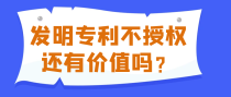 发明专利不授权还有价值吗？