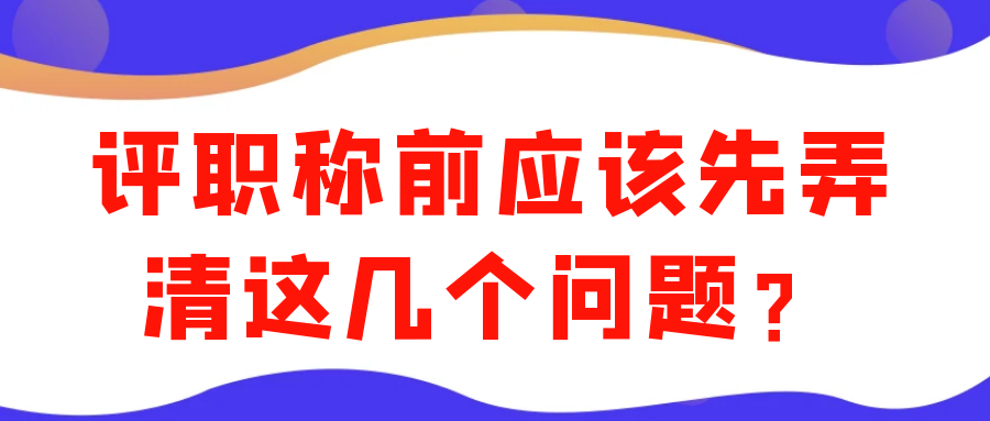 评职称前应该先弄清这几个问题？91学术