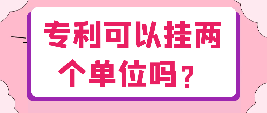 专利可以挂两个单位吗？91学术