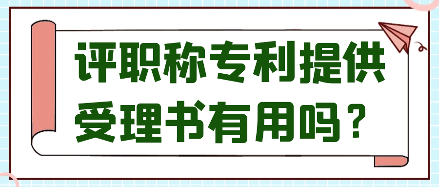 评职称专利提供受理书有用吗？91学术