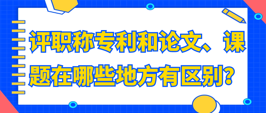 评职称专利和论文、课题在哪些地方有区别？91学术