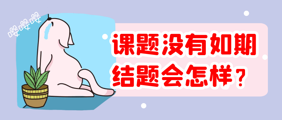 课题没有如期结题会怎样？91学术