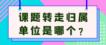 课题转走归属单位是哪个？