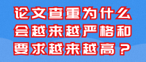 论文查重为什么会越来越严格和要求越来越高？