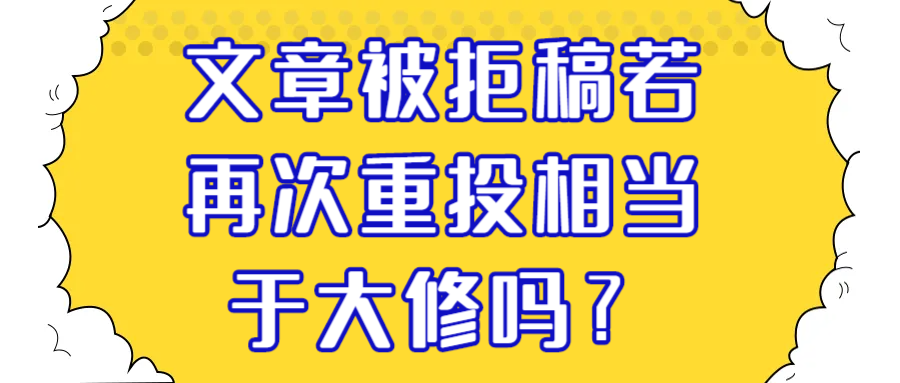 文章被拒稿若再次重投相当于大修吗？91学术