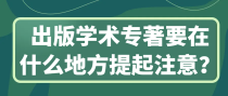 出版学术专著要在什么地方提起注意？