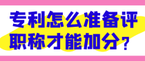 专利怎么准备评职称才能加分？