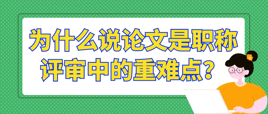 为什么说论文是职称评审中的重难点？91学术