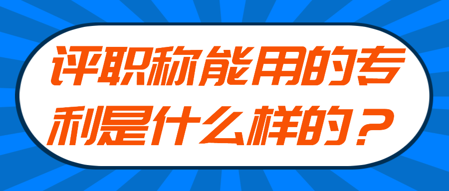 评职称能用的专利是什么样的？91学术