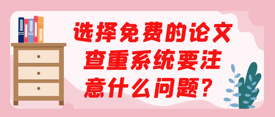 选择免费的论文查重系统要注意什么问题？91学术