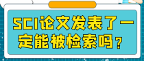 SCI论文发表了一定能被检索吗？