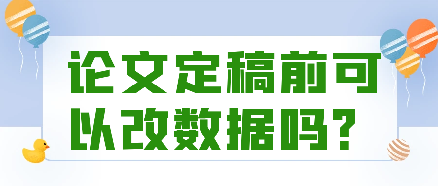 论文定稿前可以改数据吗？91学术