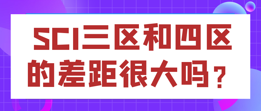 SCI三区和四区的差距很大吗？91学术