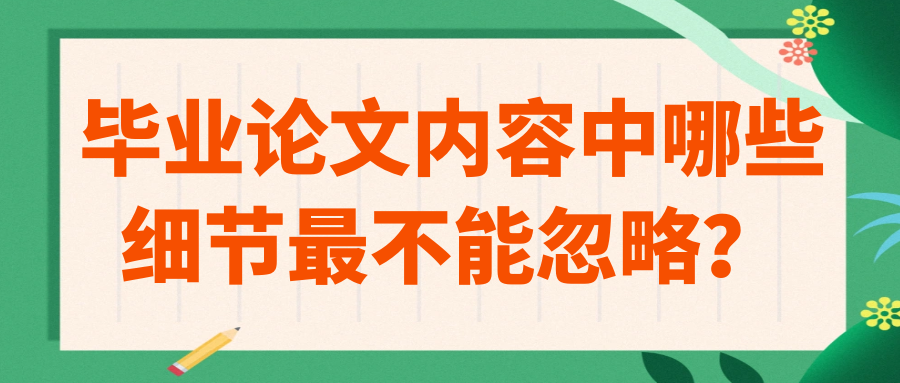 毕业论文内容中哪些细节最不能忽略？91学术