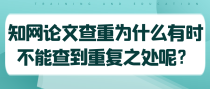 知网论文查重为什么有时不能查到重复之处呢？