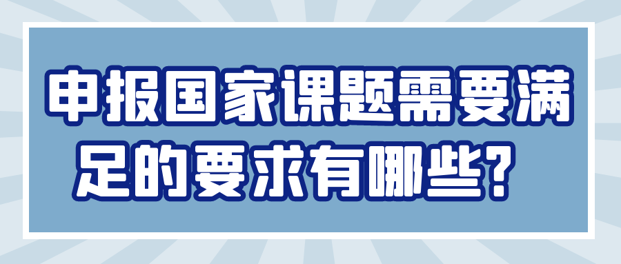申报国家课题需要满足的要求有哪些？91学术
