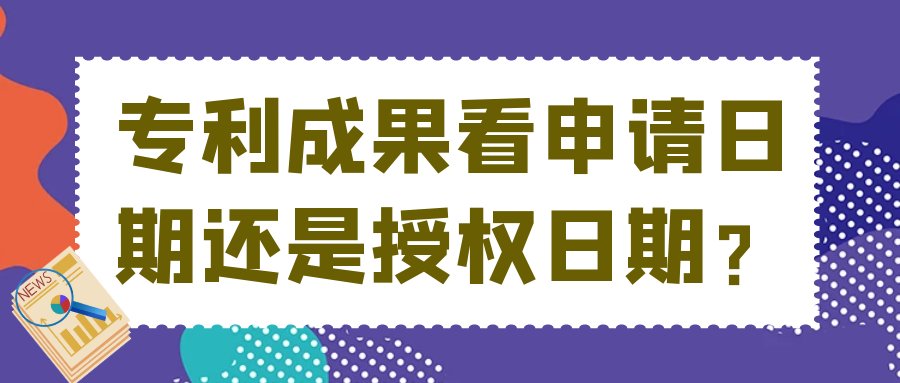 专利成果看申请日期还是授权日期？91学术
