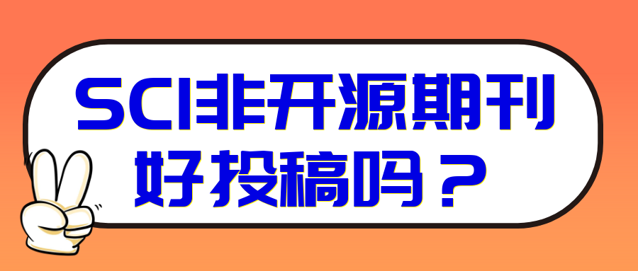 SCI非开源期刊好投稿吗？91学术