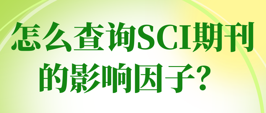 怎么查询SCI期刊的影响因子？91学术