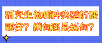 研究生做哪种类型的课题好？横向还是纵向？