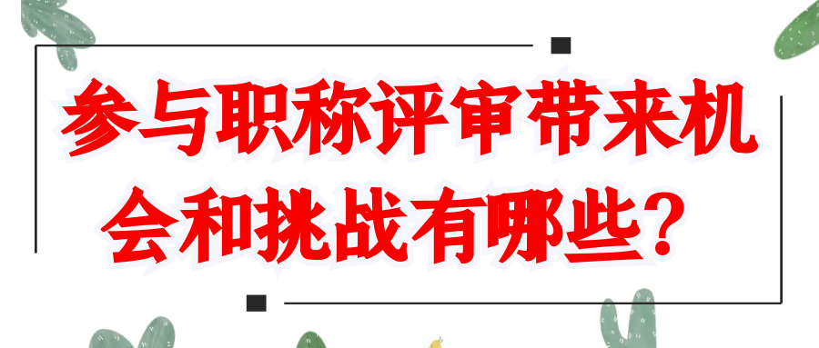 参与职称评审带来机会和挑战有哪些？91学术