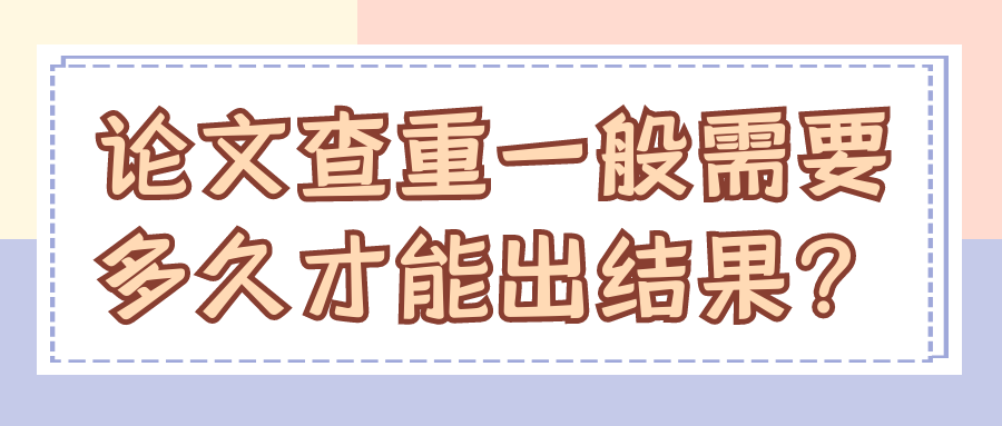论文查重一般需要多久才能出结果？91学术