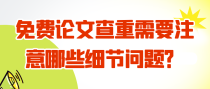 免费论文查重需要注意哪些细节问题？