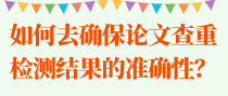 如何去确保论文查重检测结果的准确性？
