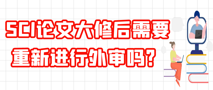 SCI论文大修后需要重新进行外审吗？91学术
