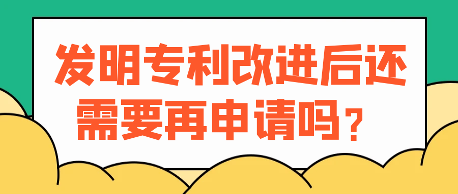 发明专利改进后还需要再申请吗？91学术
